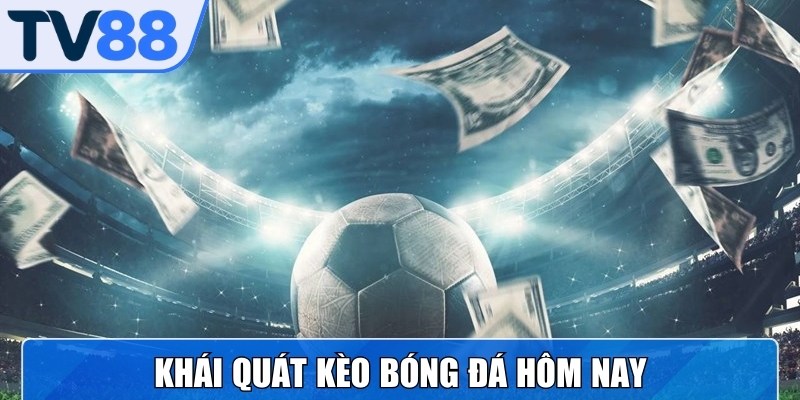 Kèo bóng đá hôm nay là bảng tỷ lệ cược niêm yết cho trận trong ngày